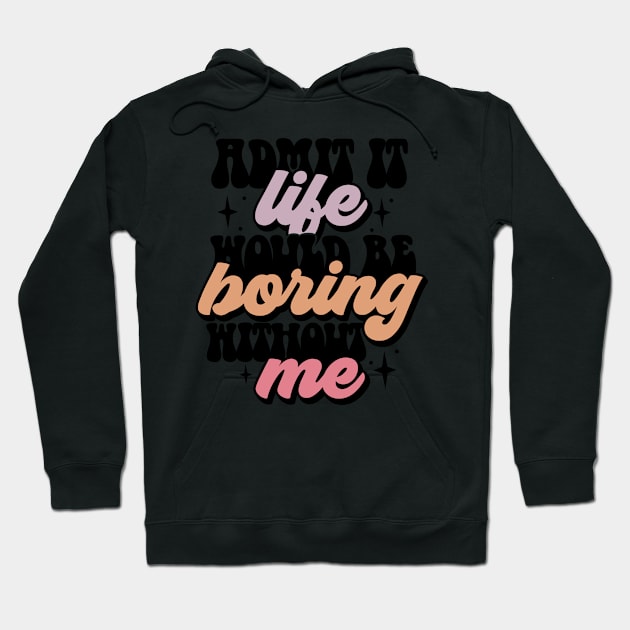 Admit it life would be boring Hoodie by CosmicCat